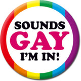 Sounds Gay I'm In! Badge - Proud Supplies